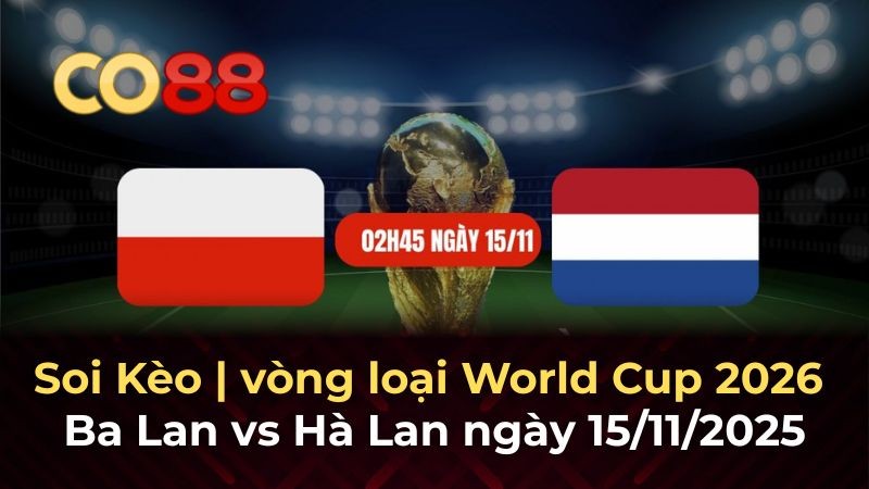 CO88 Nhận định bóng đá Ba Lan vs Hà Lan 15/11/2025: Cuộc chiến quyết định