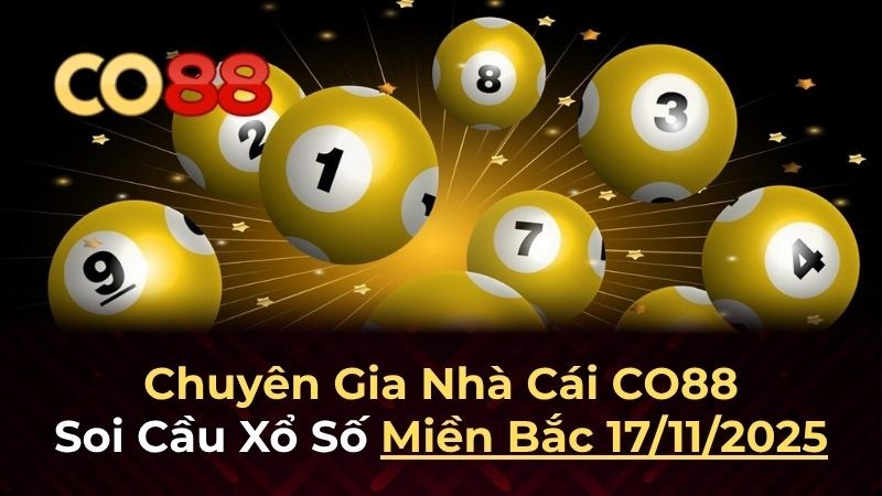 CO88 Dự đoán XSMB 17/11/2025 – Soi cầu Miền Bắc thứ 2 từ chuyên gia